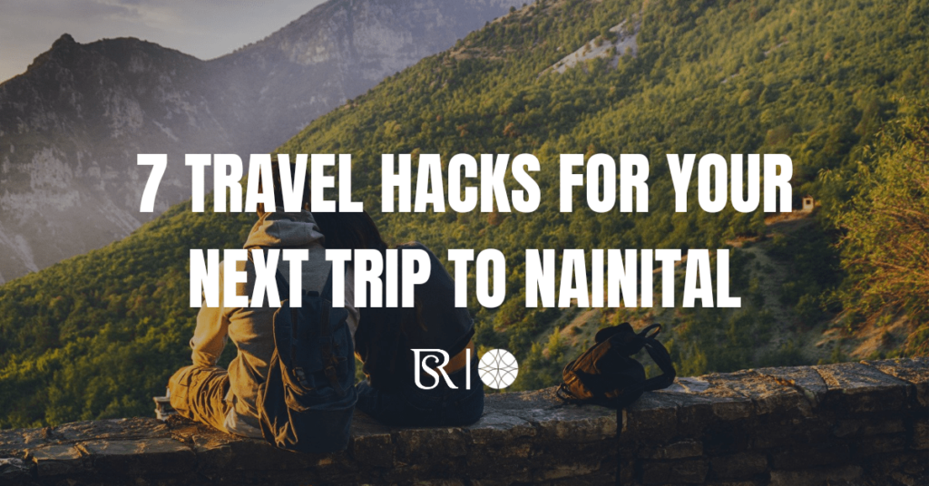 7 Travel Hacks For Your Next Trip To Nainital