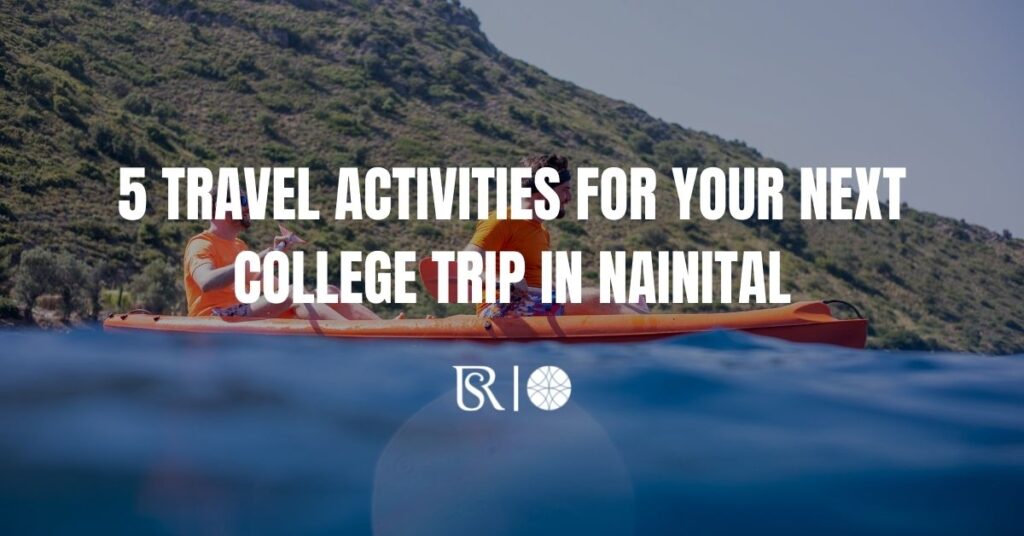 5 Travel Activities for your College Trip in Nainital