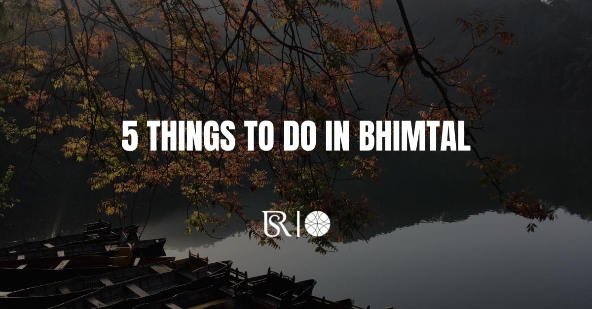 Best Places Things To Do In Bhimtal For A Refreshing Break