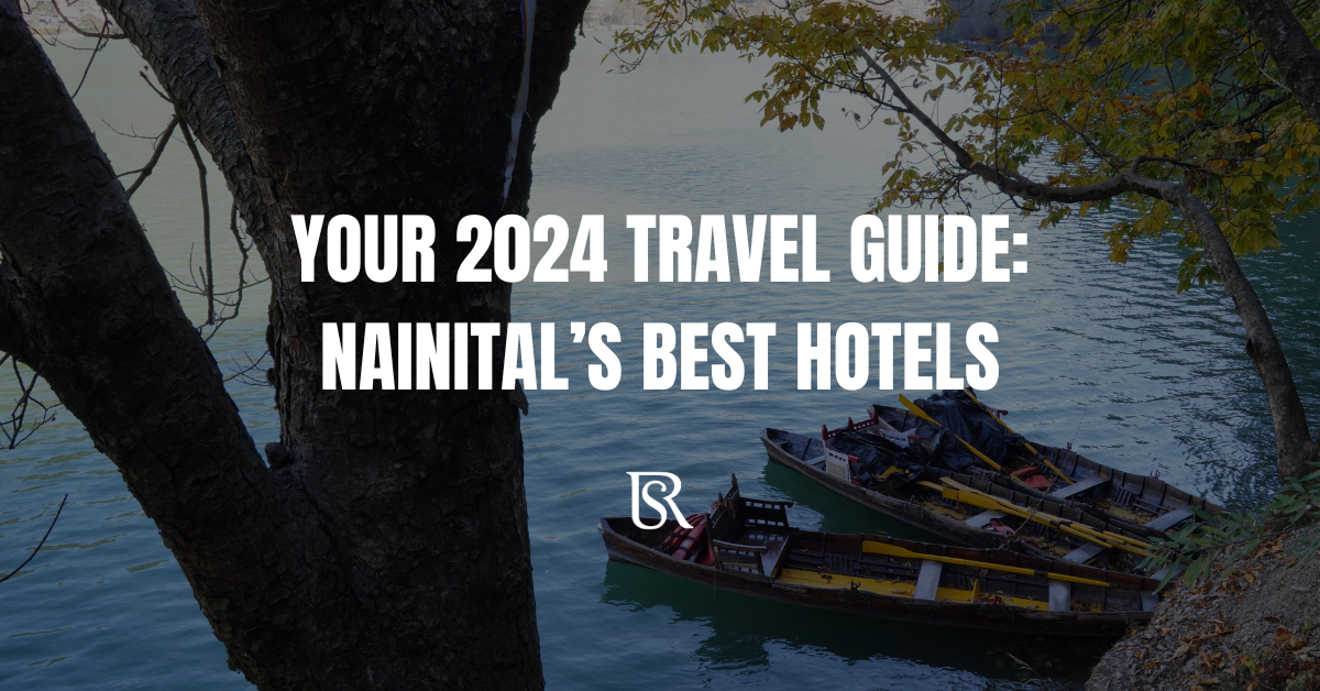Your 2024 Travel Guide: Nainital’s Best Hotels