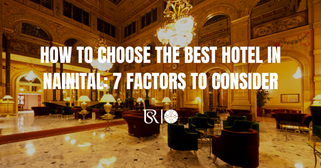 How to Choose the Best Hotel in Nainital: 7 Factors to Consider