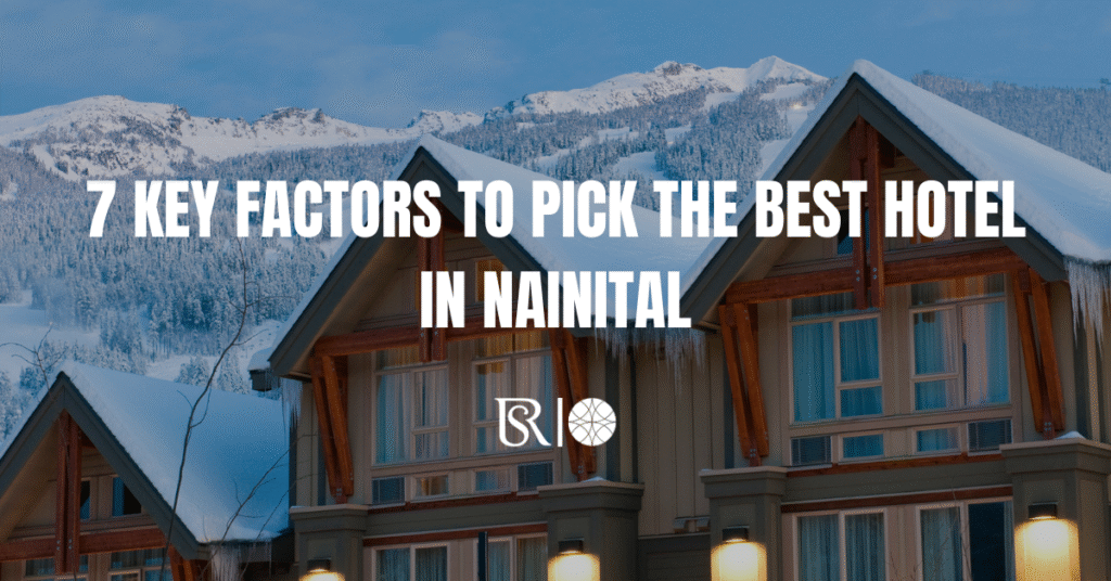 7 Key Factors to Pick the Best Hotel in Nainital