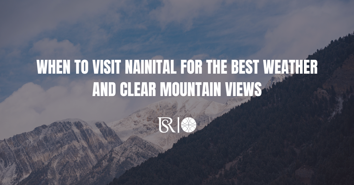 When to Visit Nainital for the Best Weather and Clear Mountain Views