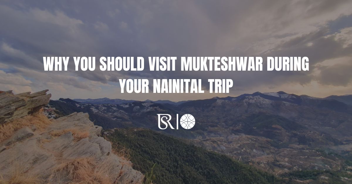 Why You Should Visit Mukteshwar During Your Nainital Trip
